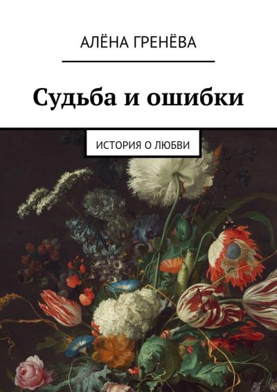 Книга Судьба и ошибки. История о любви (Алёна Гренёва)